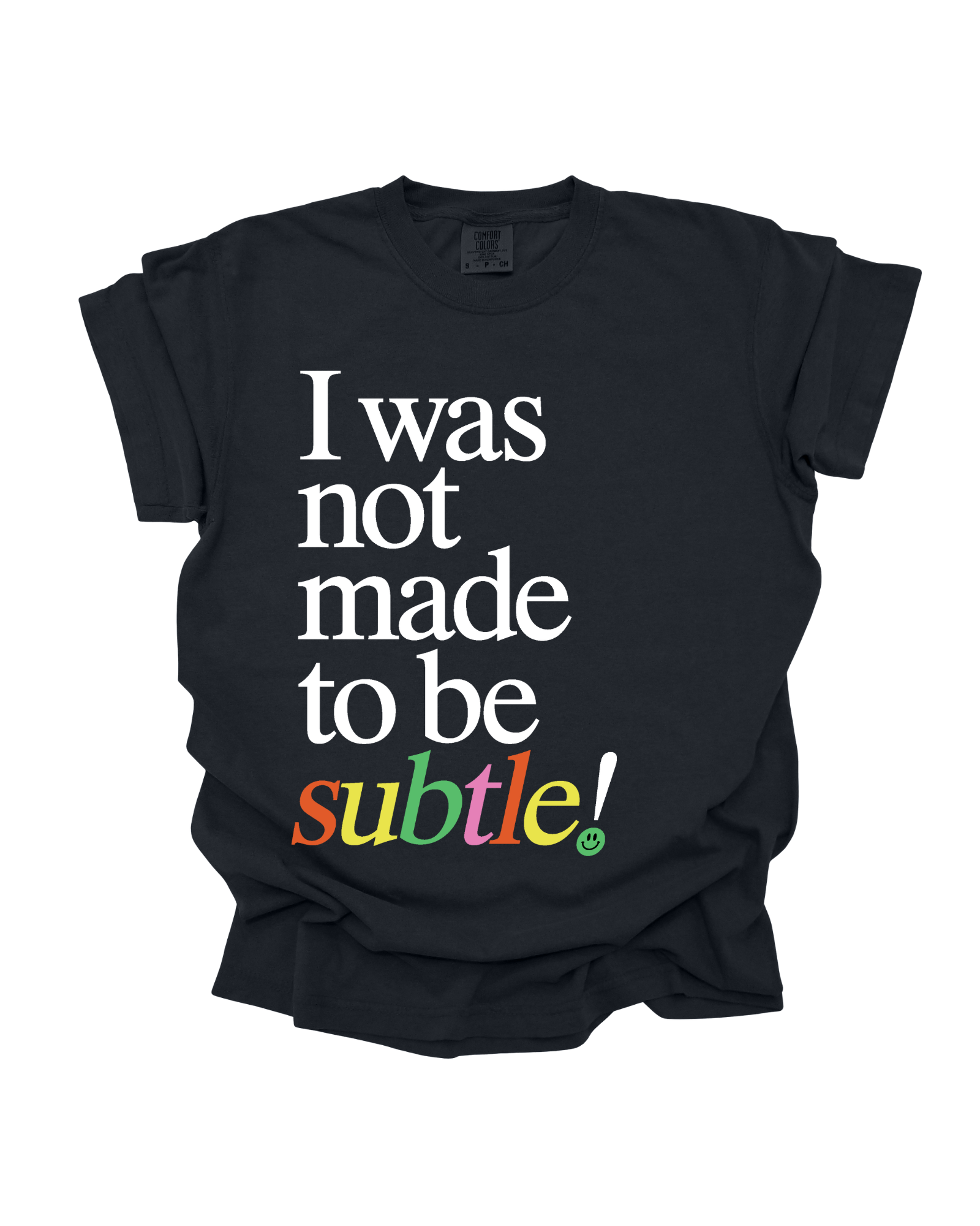 I Was Not Made To Be Subtle Tee - Black (size: S-XXXL)